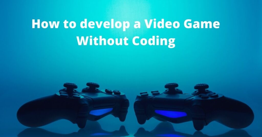 How to develop a Video Game Without Coding