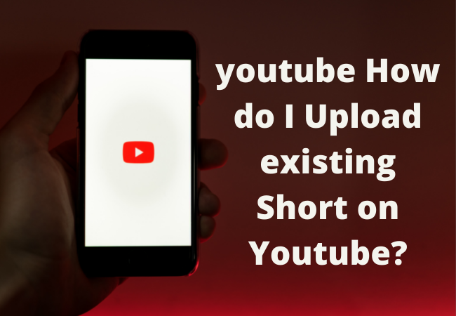 How do I Upload existing Short on Youtube?