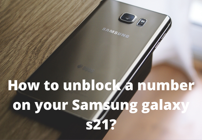 How to unblock a number on your Samsung galaxy s21?