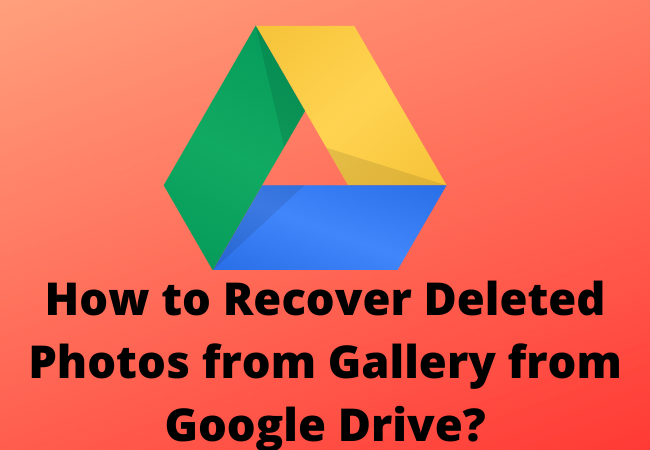 How to Recover Deleted Photos from Gallery from Google Drive?