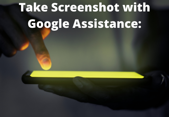 Take Screenshot with Google Assistance: