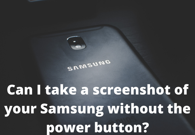 Can I take a screenshot of your Samsung without the power button?