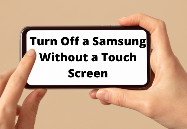 How to Turn Off a Samsung Without a Touch Screen