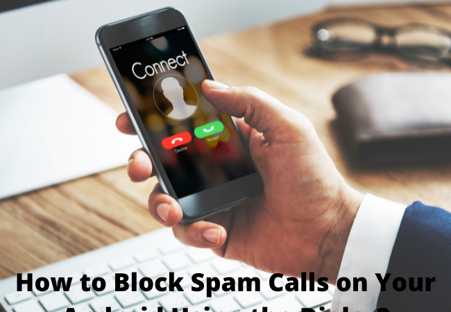 How to Block Spam Calls on Your Android Using the Dialer?
