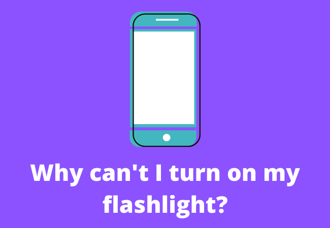 Why can't I turn on my flashlight?