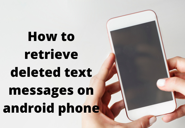 how to retrieve deleted text messages on android phone