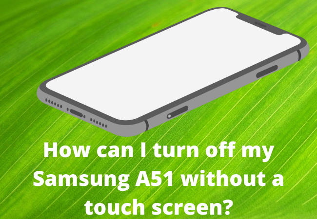How can I turn off my Samsung A51 without a touch screen?
