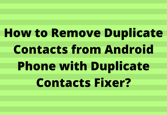 How to Remove Duplicate Contacts from Android Phone with Duplicate Contacts Fixer?
