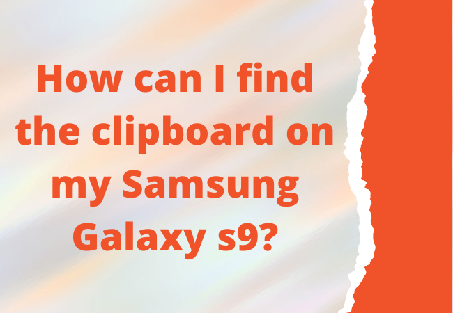 How can I find the clipboard on my Samsung Galaxy s9?